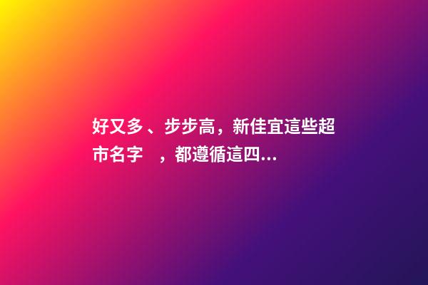 好又多、步步高，新佳宜這些超市名字，都遵循這四大原則